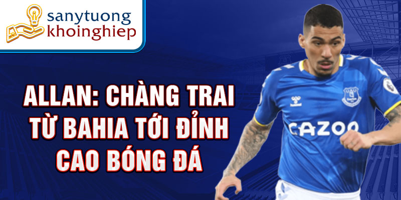 Allan: chàng trai từ bahia tới đỉnh cao bóng đá