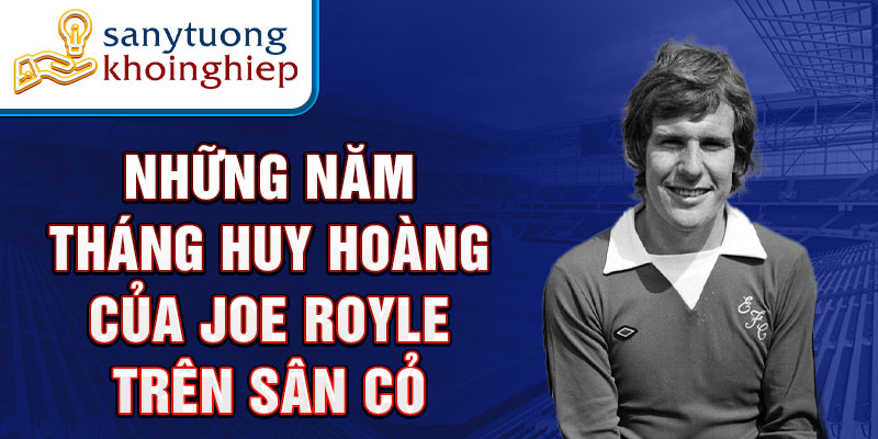 Những năm tháng huy hoàng của joe royle trên sân cỏ