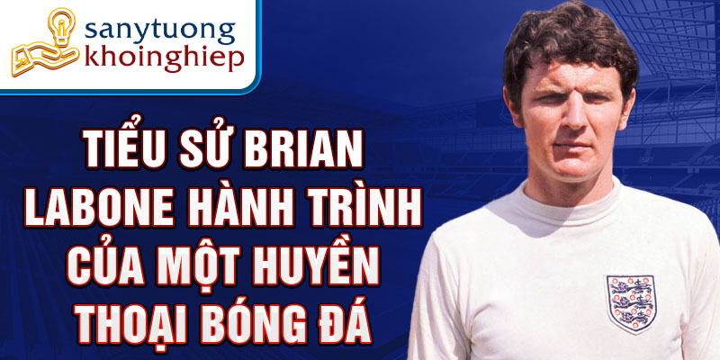 Tiểu sử brian labone hành trình của một huyền thoại bóng đá