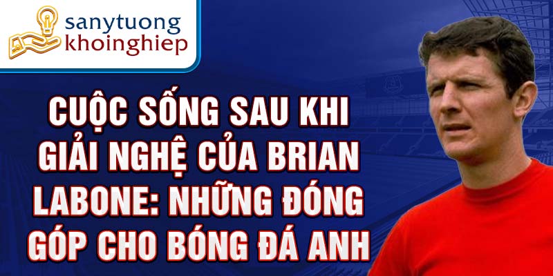 Cuộc sống sau khi giải nghệ của Brian Labone: Những đóng góp cho bóng đá Anh