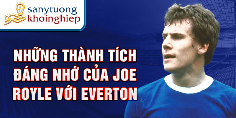 Những thành tích đáng nhớ của Joe Royle với Everton