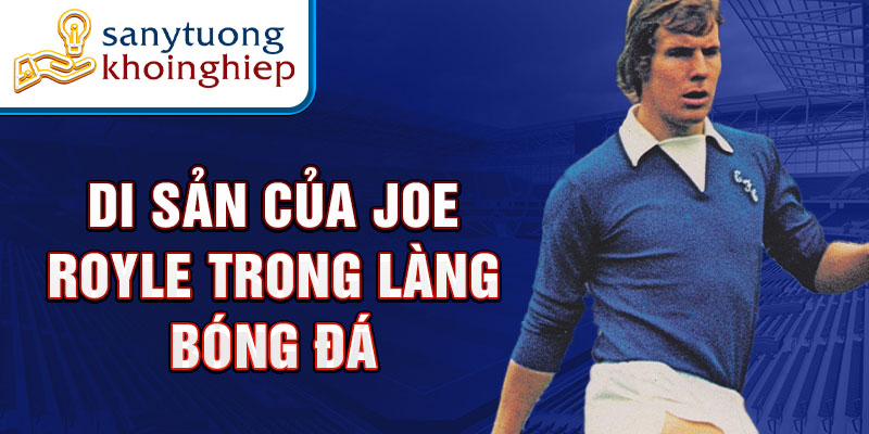 Di sản và ảnh hưởng của Joe Royle đến bóng đá Anh