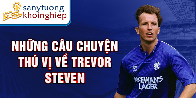 Những câu chuyện thú vị về Trevor Steven