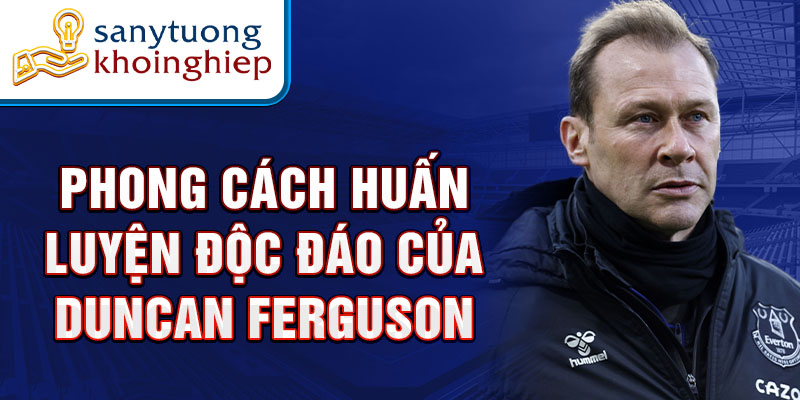 Phong cách huấn luyện độc đáo của Duncan Ferguson