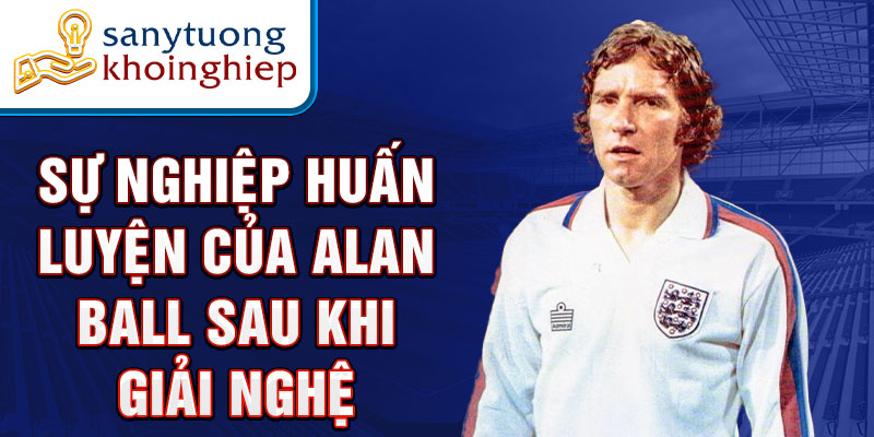 Sự nghiệp huấn luyện của Alan Ball sau khi giải nghệ