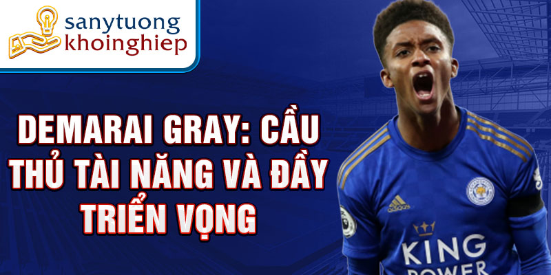 Demarai Gray: Cầu thủ tài năng và đầy triển vọng