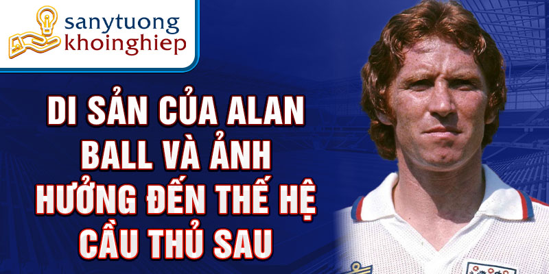 Di sản của Alan Ball và ảnh hưởng đến thế hệ cầu thủ sau