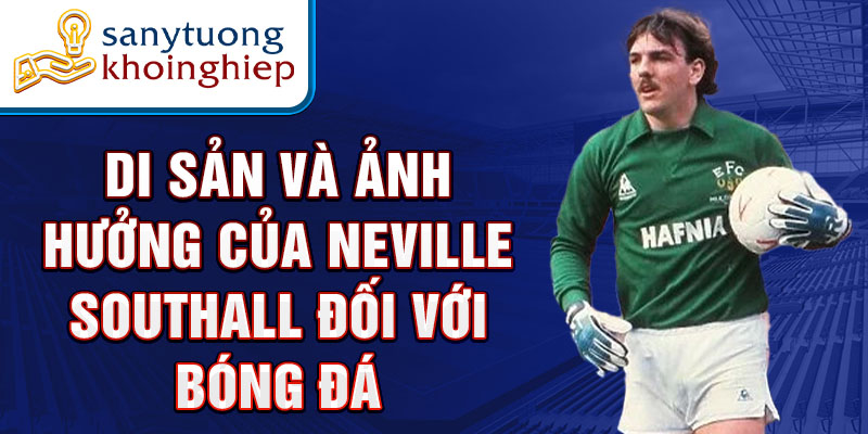 Di sản và ảnh hưởng của Neville Southall đối với bóng đá