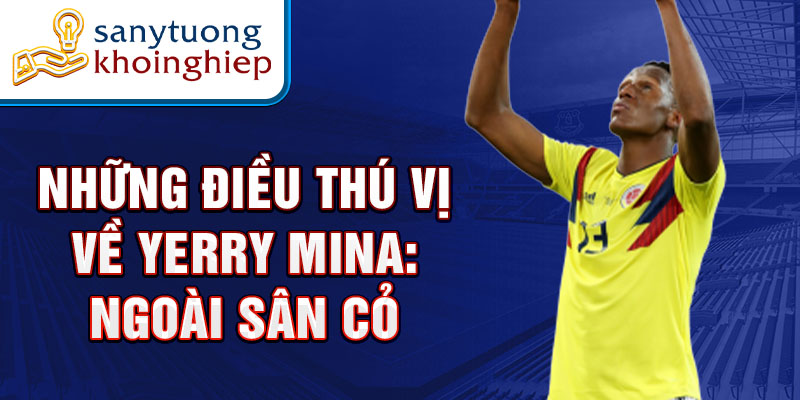 Những điều thú vị về Yerry Mina: Ngoài sân cỏ