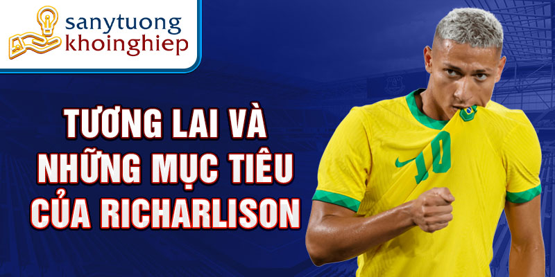 Tương lai và những mục tiêu của Richarlison