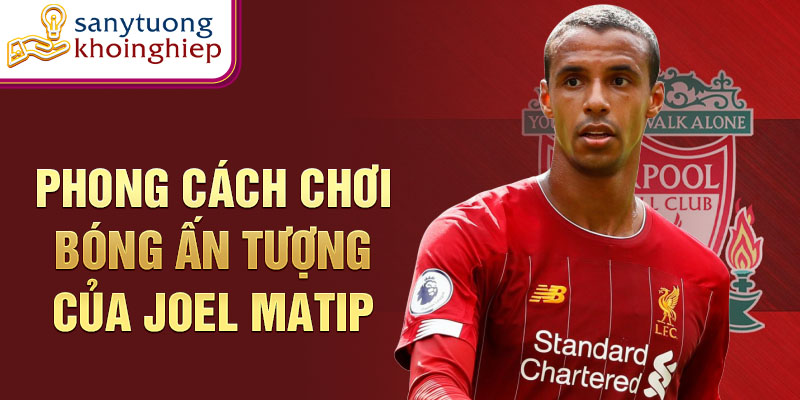 Phong cách chơi bóng ấn tượng của joel matip