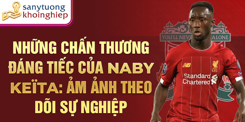 Những chấn thương đáng tiếc của Naby Keïta: Ám ảnh theo dõi sự nghiệp