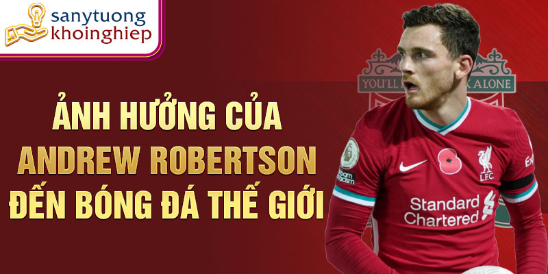 Ảnh hưởng của Andrew Robertson đến bóng đá thế giới