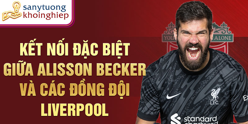 Alisson Becker: Gương mặt đại diện cho sự thành công của bóng đá Brazil