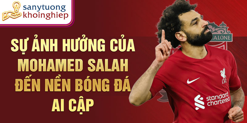 Sự ảnh hưởng của Mohamed Salah đến nền bóng đá Ai Cập