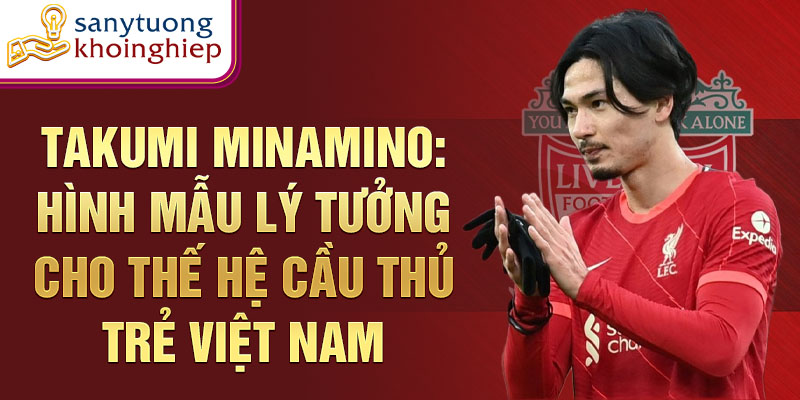 Takumi Minamino: Một cầu thủ tài năng và đầy cảm hứng