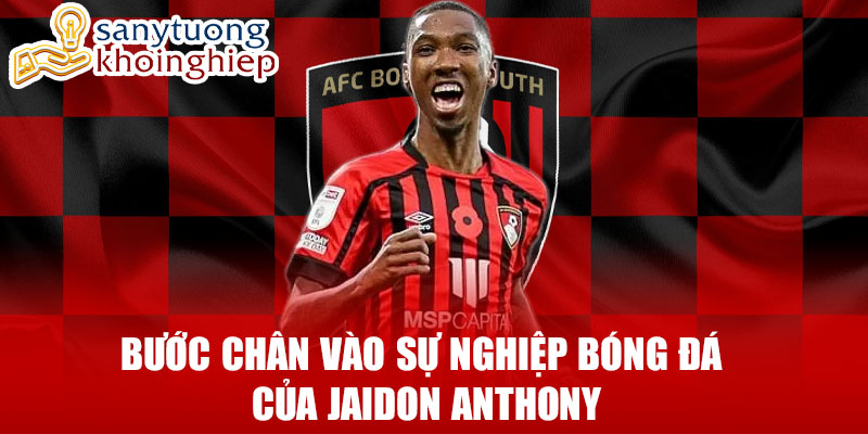 Bước chân vào sự nghiệp bóng đá của jaidon anthony