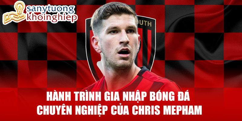 Hành trình gia nhập bóng đá chuyên nghiệp của chris mepham