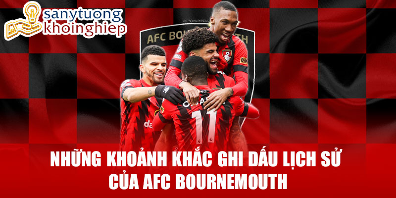 Những khoảnh khắc ghi dấu lịch sử của afc bournemouth