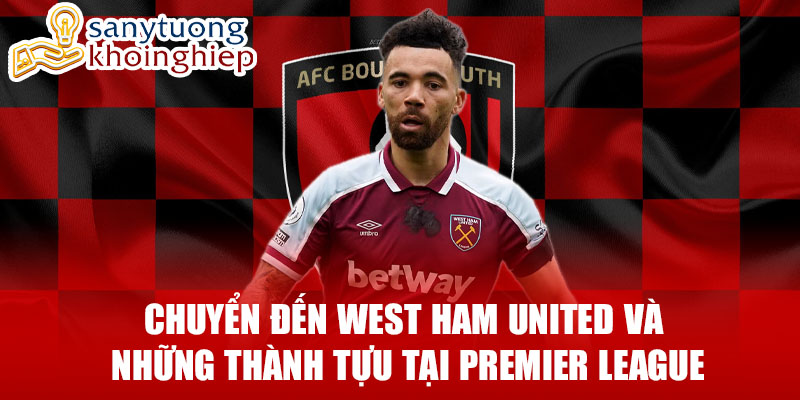 Chuyển đến west ham united và những thành tựu tại premier league