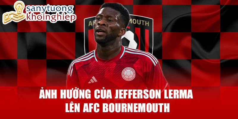 Ảnh hưởng của jefferson lerma lên afc bournemouth