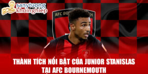 Thành tích nổi bật của junior stanislas tại afc bournemouth