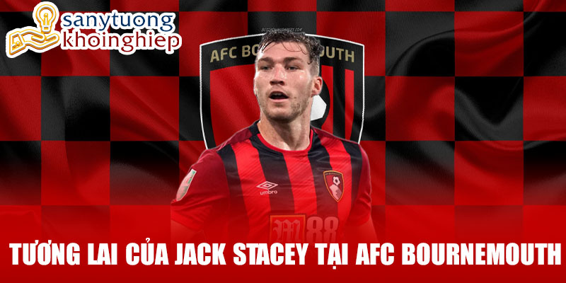 Tương lai của jack stacey tại afc bournemouth