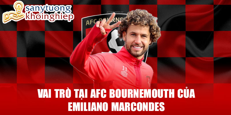 Vai trò tại afc bournemouth của emiliano marcondes 