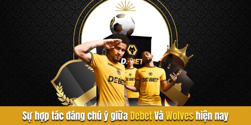 Sự hợp tác đáng chú ý giữa debet hợp tác wolves hiện nay