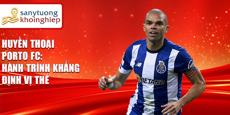 Huyền thoại porto fc: hành trình khẳng định vị thế