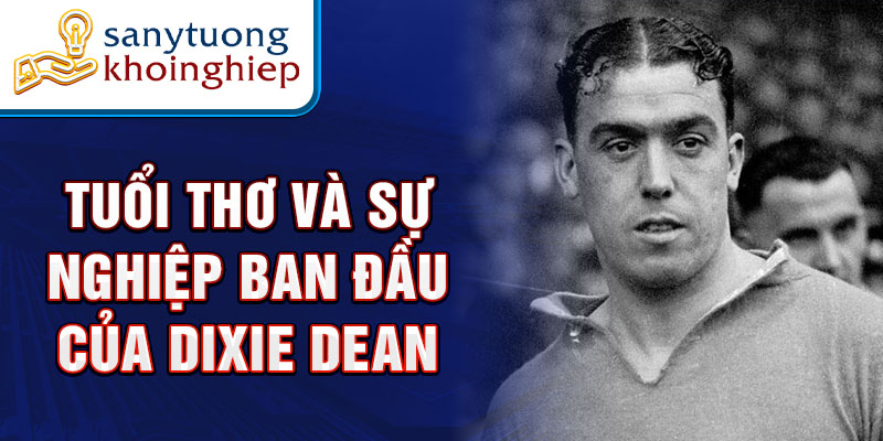 Tuổi thơ và sự nghiệp ban đầu của Dixie Dean