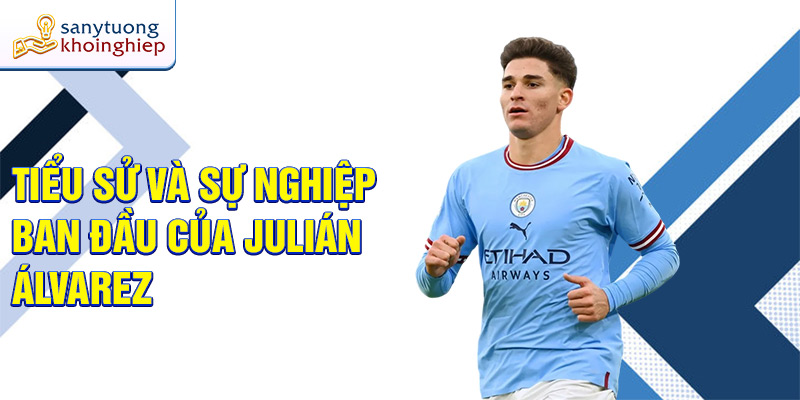 Tiểu sử và sự nghiệp ban đầu của Julián Álvarez