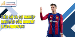 Tiểu sử và sự nghiệp ban đầu của robert lewandowski