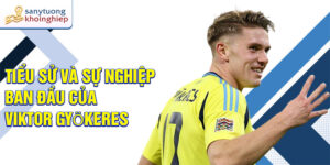 Tiểu sử và sự nghiệp ban đầu của viktor gyökeres