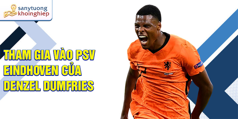 Tham gia vào PSV Eindhoven của Denzel Dumfries